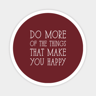 Do More of the things that make you happy Magnet